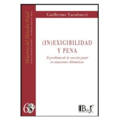 Yacobucci, Guillermo J.: (In)Exigibilidad y pena. El problema de la sanción penal en situaciones dilemáticas.
