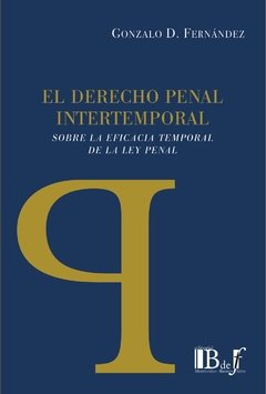 Fernández, Gonzalo. - El Derecho penal intertemporal. Sobre la eficacia temporal de la ley penal.
