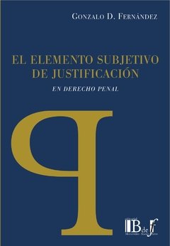 Fernández, Gonzalo. - El elemento subjetivo de justificación en el Derecho penal.
