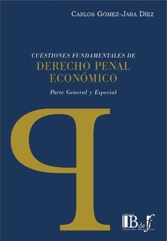 Gómez-Jara Díez, Carlos. - Cuestiones fundamentales de Derecho penal económico. Parte general y especial.