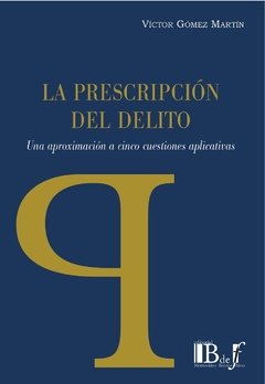 Gómez Martín, Víctor. - La prescripción del delito. Una aproximación a cinco cuestiones aplicativas.