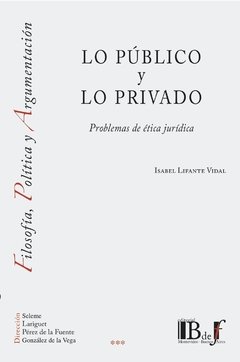 LIFANTE VIDAL, Isabel. - Lo público y lo privado. Problemas de ética jurídica.