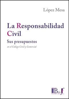 LÓPEZ MESA, Marcelo. - La Responsabilidad Civil. Sus presupuestos en el Código Civil y Comercial.