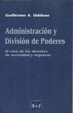 Oddone, Guillermo. - Administración y división de poderes. El caso de los decretos de necesidad y urgencia.