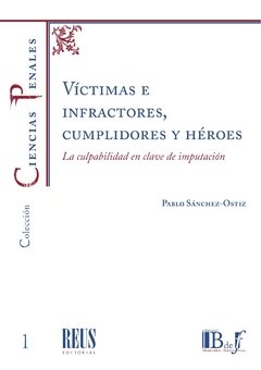 Sánchez-Ostiz, Pablo. - Víctimas e Infractores, cumplidores y héroes. La culpabilidad en clave de imputación.