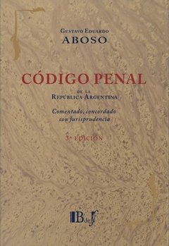 Aboso, Gustavo Eduardo. - Código Penal de la Republica Argentina, comentado, concordado con jurisprudencia. 3a Ed.