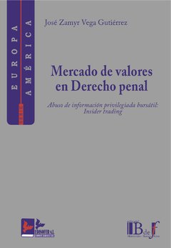Vega Gutiérrez, José Zamyr. - Mercado de valores y derecho penal. Abuso de información privilegiada bursatil: "Insider Trading".