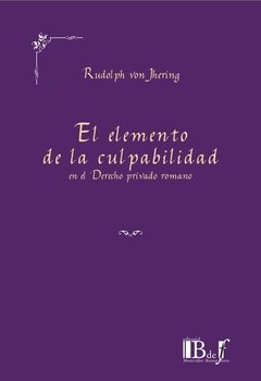 von Jhering, Rudolph. - El elemento de la culpabilidad en el Derecho privado romano.