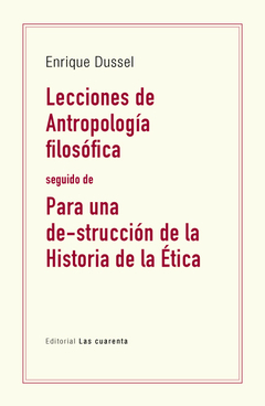 Lecciones de  Antropología filosófica seguido de Para una  de-strucción de la  Historia de la Ética de Enrique Dussel (En papel)