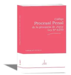 CÓDIGO PROCESAL PENAL DE JUJUY Ley 6259 (Reimp. 2023)