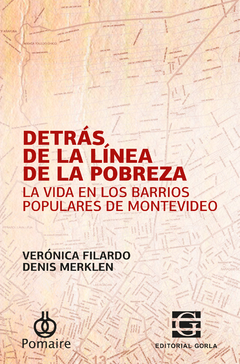 Detrás de la línea de la pobreza. La vida en los barrios populares de Montevideo - Verónica Filardo - Denis Merklen