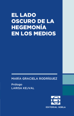 El lado oscuro de la hegemonía en los medios - María Graciela Rodríguez