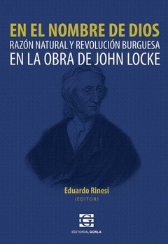 En el nombre de Dios. Razón natural y revolución burguesa en la obra de John Locke - Eduardo Rinesi
