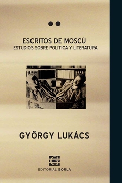 Escritos de Moscú. Estudios sobre política y literatura - Lukács, G.