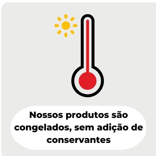 Nossos produtos são congelados, sem adição de conservantes