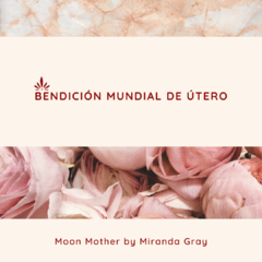 CÍRCULO DE MEDITACIÓN DE LA "BENDICIÓN MUNDIAL de ÚTERO" de Miranda Gray (Worldwide Womb Blessing)