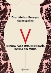 V. Ciencia Para Una Geografia Intima Sin Mitos. De Melisa Andrea Pereyr
