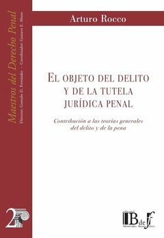 E-BOOK El objeto del delito y de la tutela jurídica penal. Contribución a las teorías generales del delito y de la pena. Rocco, Arturo. Pág. : 681. Editorial: BdeF - comprar online