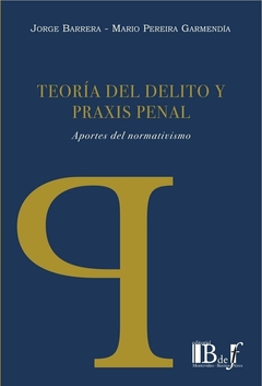 E-BOOK Teoria del delito y praxis penal. Aportes del normativismo. Pereira Garmendía, Mario. Barrera, Jorge. Pág.: 208. Editorial: BdeF