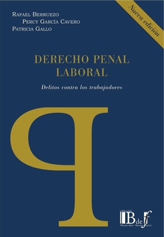 E-BOOK Derecho penal laboral. Delitos contra los trabajadores. Nueva edición. Gallo, Patricia. Berruezo, Rafael. García Cavero, Percy. Pág.: 282. Editorial: BdeF