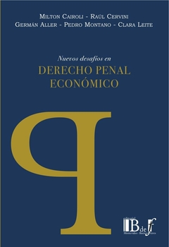 E-BOOK Nuevos desafíos en Derecho penal económico. Montano, Pedro. Aller, Germán. Cervini, Raúl Leite, Clara. Cairoli, Milton. Pág.: 224. Editorial: BdeF