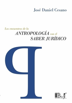 E-BOOK Los encuentros de la Antropología con el saber jurídico penal. Cesano, José Daniel. Pág.: 128. Editorial: BdeF