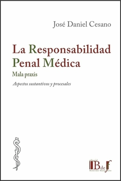 E-BOOK La Responsabilidad Penal Médica. Mala Praxis. Aspectos sustantivos y procesales. Cesano, José Daniel. Pág.: 234. Editorial: BdeF