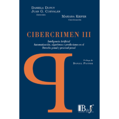 E-BOOK Cibercrimen III. Inteligencia Artificial. Automatización, algoritmos y predicciones en el Derecho penal y procesal penal Kiefer, Mariana Dupuy, Daniela Corvalán, Juan G. Pág.: 416. Editorial: BdeF
