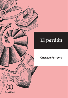 El Perdón. Gustavo Ferreyra. Pág.: 256. Editorial: Dualidad