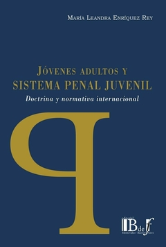 E-BOOK Jóvenes adultos y Sistema penal juvenil. Dóctrina y normativa internacional. Enríquez Rey, María Leandra. Pág.: 236. Editorial: BdeF
