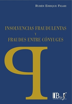E-BOOK Insolvencias fraudulentas y fraudes entre cónyuges. Figari, Rubén Enrique. Pág.: 316. Editorial: BdeF