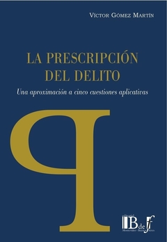 E-BOOK La prescripción del delito. Una aproximación a cinco cuestiones aplicativas. Gómez Martín, Víctor. Pág.: 226. Editorial: BdeF