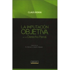 La imputación objetiva en el derecho penal.  Autor: Roxin, Claus. Año: 2014. Páginas: 358. Editorial: Grijley