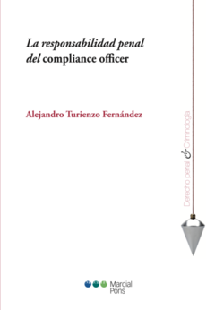 LA RESPONSABILIDAD PENAL DEL COMPLIANCE OFFICER. Turienzo Fernández, Alejandro. Nº Pág.: 362. Edición: 2021. Editorial: Marcial Pons