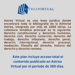 Acceso a todos los libros de la base de datos de Astrea virtual, incluidas las nuevas obras que se agreguen mientras dure el período de acceso contratado.