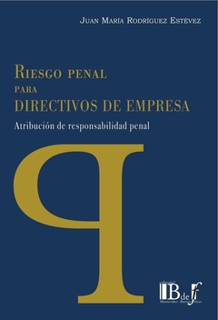 E-BOOK Riesgo Penal para Directivos de Empresa. Atribución de respnsabilidad penal. Rodríguez Estévez, Juan María. Pág.: 353. Editorial: BdeF