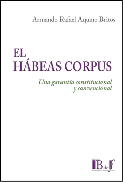 E-BOOK El HÁBEAS CORPUS. Una garantía constitucional y convencional. Aquino Britos, Armando Rafael. Pág.: 360. Editorial: BdeF