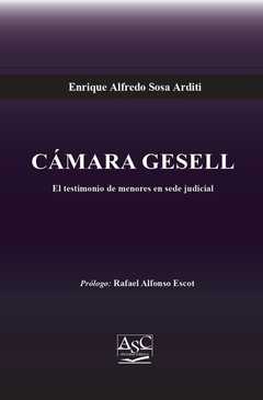 CÁMARA GESELL - EL TESTIMONIO DE MENORES EN SEDE JUDICIAL. Autor: Enrique Alfredo Sosa Arditi. Páginas: 283. Fecha: Junio 2021. Editorial: ASC Libros Jurídicos