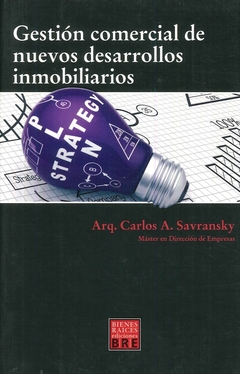 GESTIÓN COMERCIAL DE NUEVOS DESARROLLOS INMOBILIARIOS. Autor: CARLOS SAVRANSKY. Pág.: 214. Editorial: BIENES RAICES ediciones. BRE.
