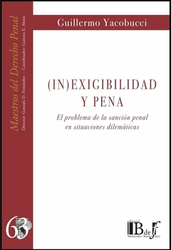 E-BOOK (In)Exigibilidad y pena. El problema de la sanción penal en situaciones dilemáticas. Yacobucci, Guillermo. Pág.: 354. Editorial: BdeF