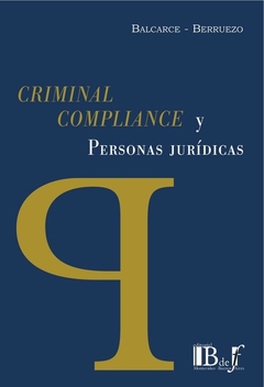 E-BOOK Criminal Compliance y Personas Jurídicas. Berruezo, Rafael. Balcarce, Fabián Ignacio. Pág.: 208. Editorial: BdeF
