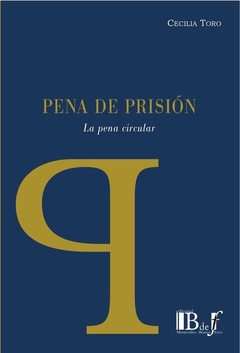 E-BOOK Pena de prisión. La pena circular. Toro, Cecilia. Pág.: 297. Editorial: BdeF