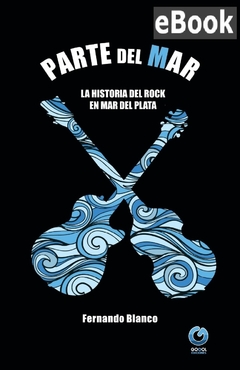 PARTE DEL MAR (E-BOOK) / FERNANDO BLANCO (La historia del rock en Mar del Plata)