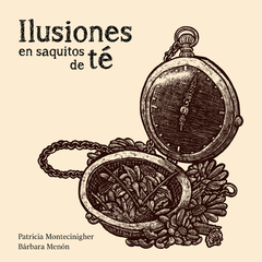 ILUSIONES EN SAQUITOS DE TÉ / PATRICIA MONTECINIGHER Y BÁRBARA MENÓN