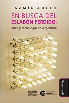 En busca del eslabón perdido: Arte y tecnología en Argentina