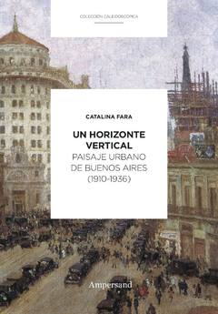Un horizonte vertical. Paisaje urbano de Buenos Aires (1910-1936)