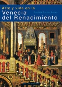 Arte y vida en la Venecia del Renacimiento - Patricia Fortini Brown