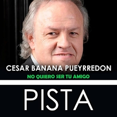 Cesar Banana Pueyrredon - No quiero ser tu amigo