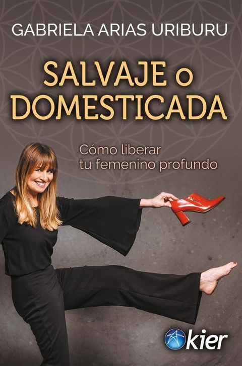 Salvaje o Domesticada - Como liberar tu femenino profundo