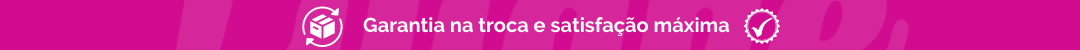 Garantia de troca e satisfação máxima